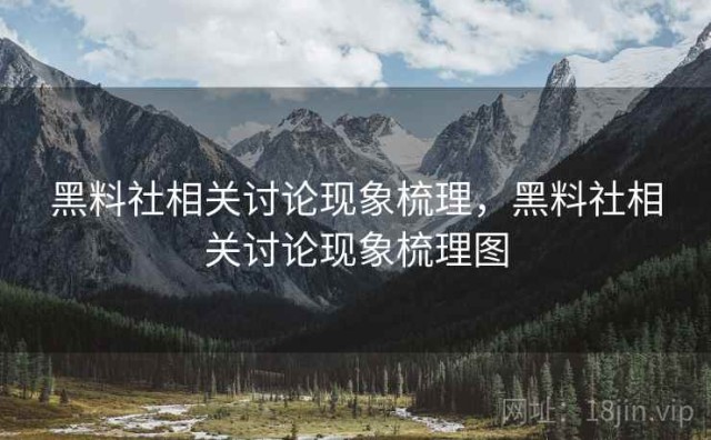 黑料社相关讨论现象梳理，黑料社相关讨论现象梳理图