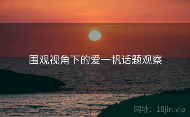 围观视角下的爱一帆话题观察