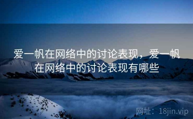 爱一帆在网络中的讨论表现，爱一帆在网络中的讨论表现有哪些