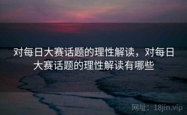 对每日大赛话题的理性解读，对每日大赛话题的理性解读有哪些