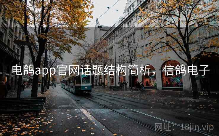 电鸽app官网话题结构简析,信鸽电子 电鸽app官网话题结构简析,信鸽电子