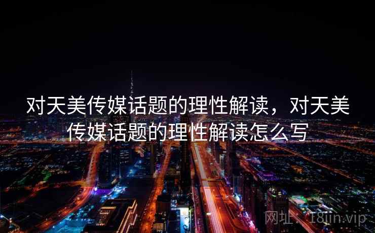 对天美传媒话题的理性解读，对天美传媒话题的理性解读怎么写