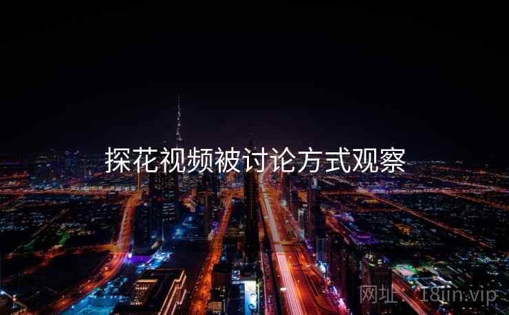探花视频被讨论方式观察
