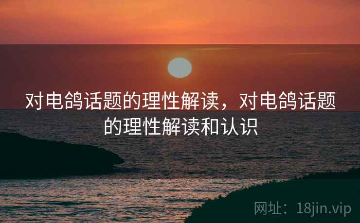 对电鸽话题的理性解读，对电鸽话题的理性解读和认识