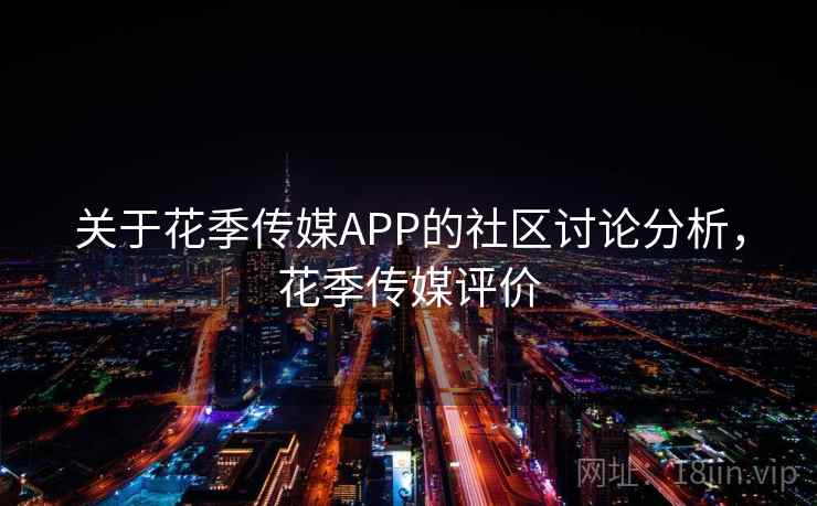 关于花季传媒APP的社区讨论分析,花季传媒评价 关于花季传媒APP的社区讨论分析,花季传媒评价